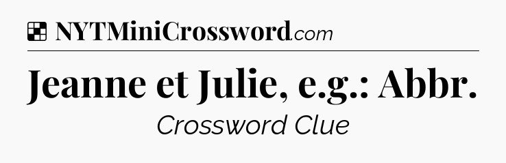 Solution: Jeanne et Julie, e.g.: Abbr - NYT Crossword