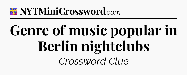 Genre of music popular in Berlin nightclubs Codycross