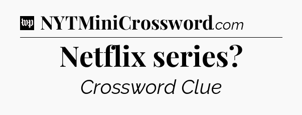 Netflix series Crossword Clue