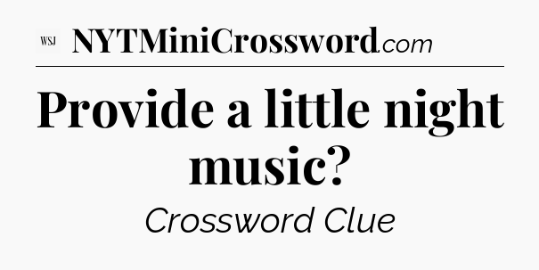 Provide a little night music - WSJ Crossword