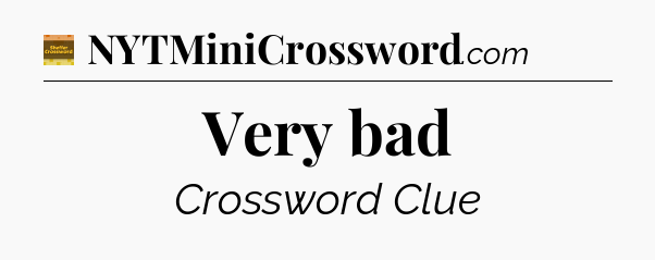 Very bad - Eugene Sheffer Crossword