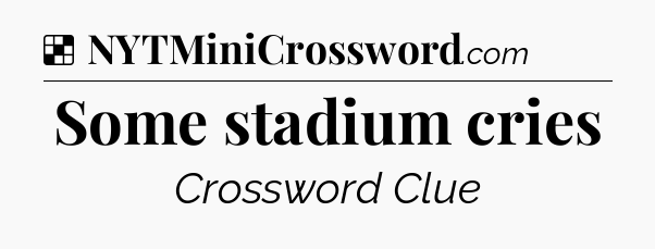 Solution: Some stadium cries - NYT Crossword