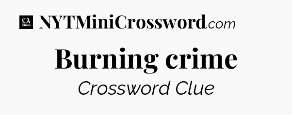 Burning crime - LA Times Crossword