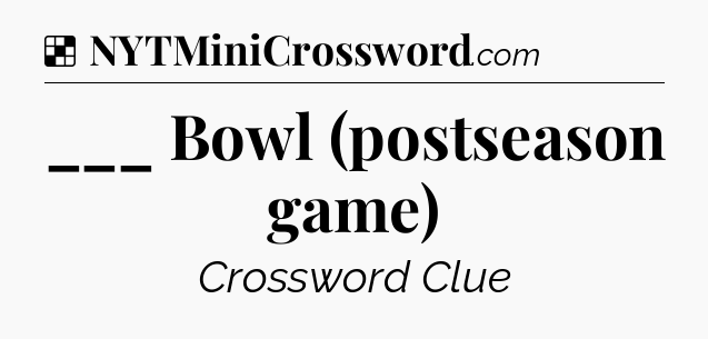 Solution: ___ Bowl (postseason game) - NYT Crossword