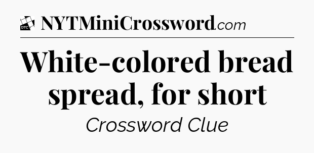 White-colored bread spread, for short - Daily Themed Classic Crossword