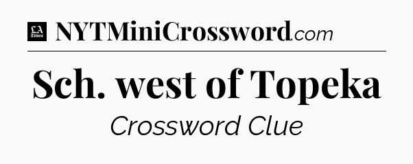 Sch. west of Topeka - LA Times Crossword