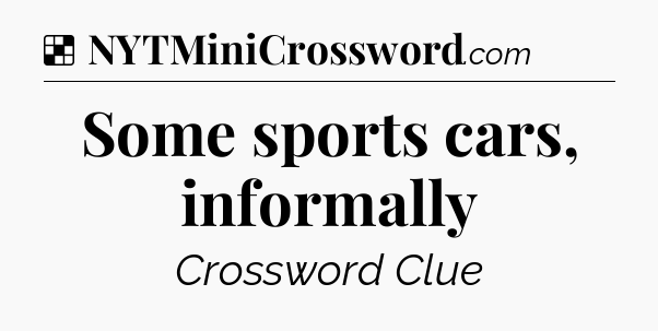 Solution: Some sports cars, informally - NYT Crossword