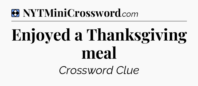 Solution: Enjoyed a Thanksgiving meal - NYT Mini Crossword