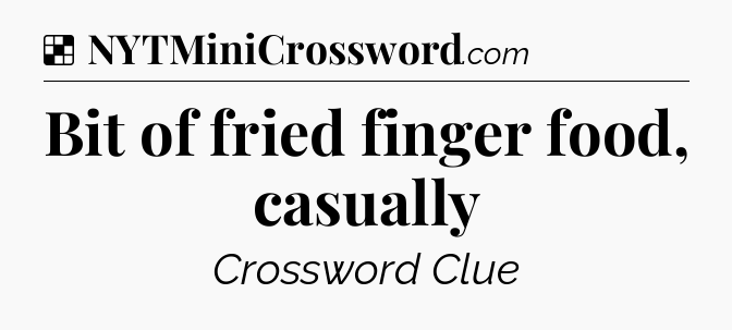 Solution: Bit of fried finger food, casually - NYT Crossword