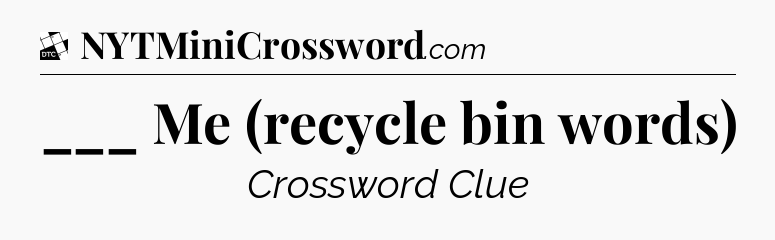 ___ Me (recycle bin words) - Daily Themed Mini Crossword