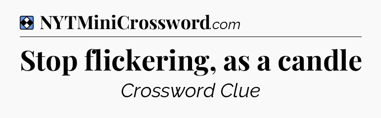 Solution: Stop flickering, as a candle - NYT Mini Crossword