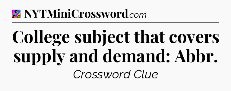 College subject that covers supply and demand: Abbr Crossword Clue