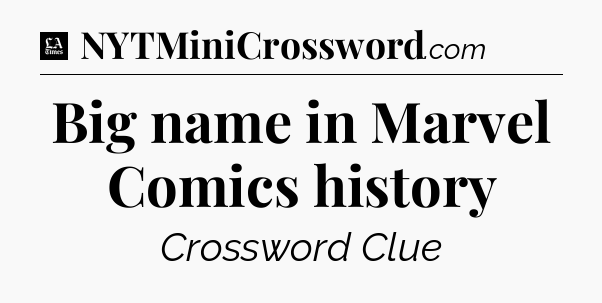 Big name in Marvel Comics history - LA Times Crossword