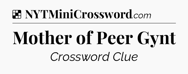 Solution: Mother of Peer Gynt - NYT Crossword