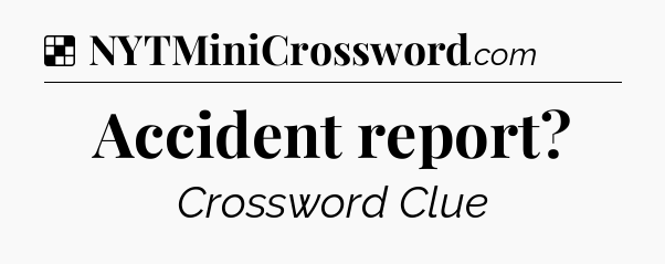 Solution: Accident report - NYT Crossword
