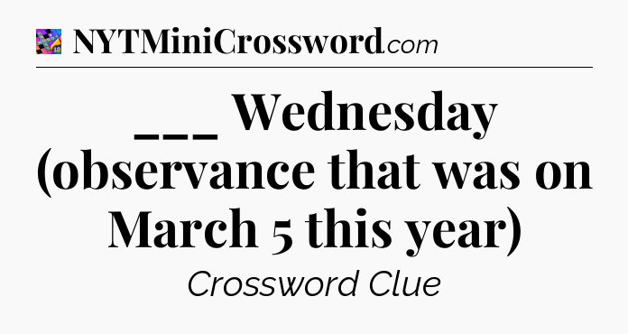 ___ Wednesday (observance that was on March 5 this year) Crossword Clue