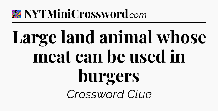 Large land animal whose meat can be used in burgers Crossword Clue