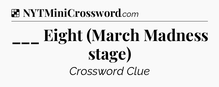 Solution: ___ Eight (March Madness stage) - NYT Crossword