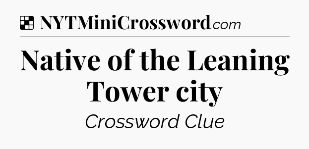 Solution: Native of the Leaning Tower city - NYT Crossword