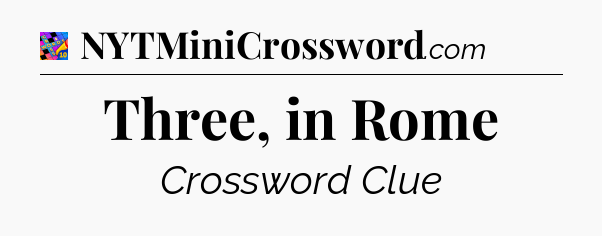 Three, in Rome Crossword Clue