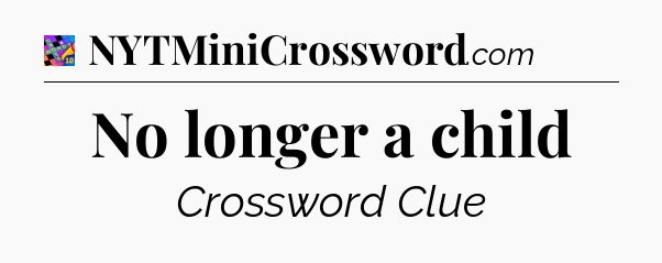 No longer a child Crossword Clue