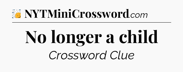 No longer a child - 7 Little Words