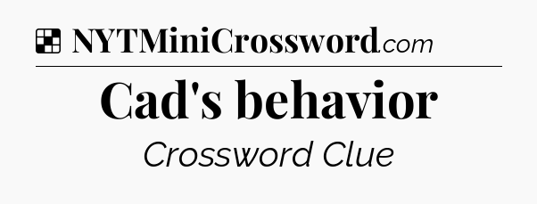 Solution: Cad's behavior - NYT Crossword