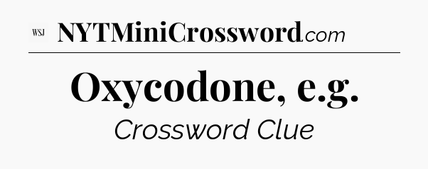 Oxycodone, e.g - WSJ Crossword