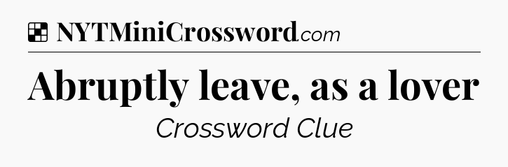 Solution: Abruptly leave, as a lover - NYT Crossword