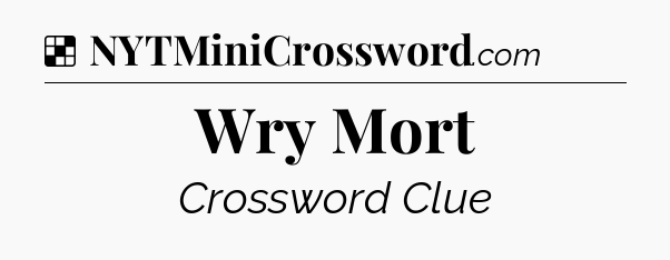 Solution: Wry Mort - NYT Crossword
