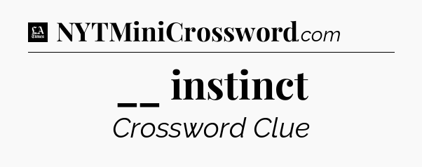 __ instinct - LA Times Crossword