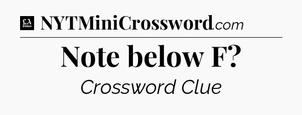Note below F - LA Times Crossword