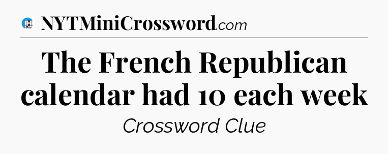 The French Republican calendar had 10 each week Crossword Clue