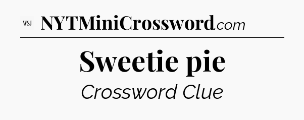Sweetie pie - WSJ Crossword