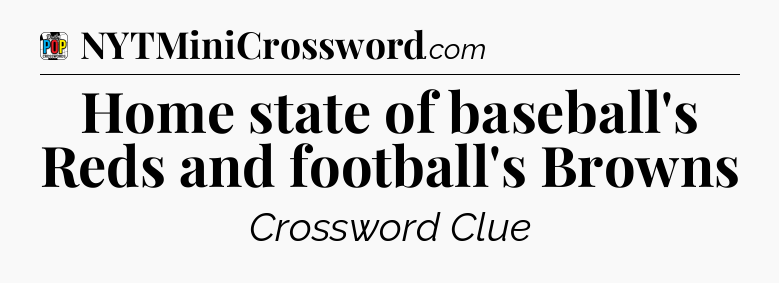 Home state of baseball's Reds and football's Browns Crossword Clue