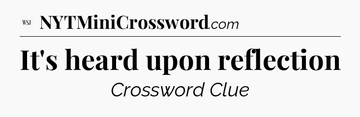 It's heard upon reflection - WSJ Crossword
