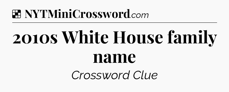 Solution: 2010s White House family name - NYT Crossword
