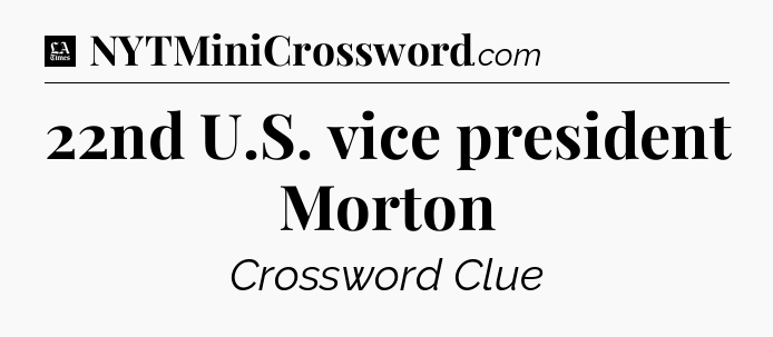 22nd U.S. vice president Morton - LA Times Crossword