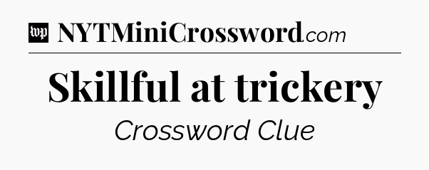 Skillful at trickery Crossword Clue