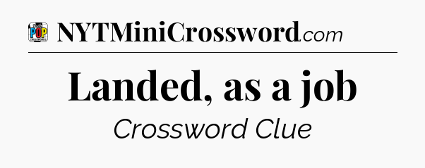 Landed, as a job Crossword Clue