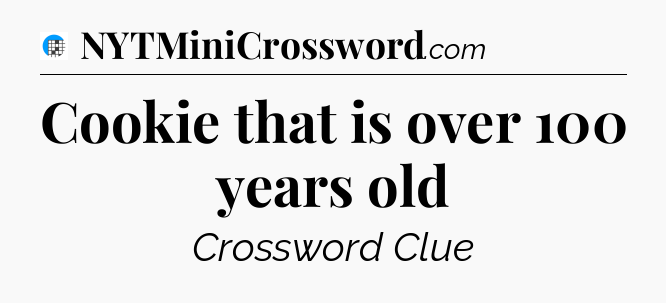 Cookie that is over 100 years old Crossword Clue