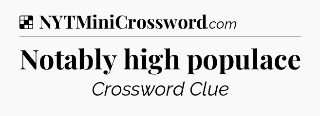 Solution: Notably high populace - NYT Crossword