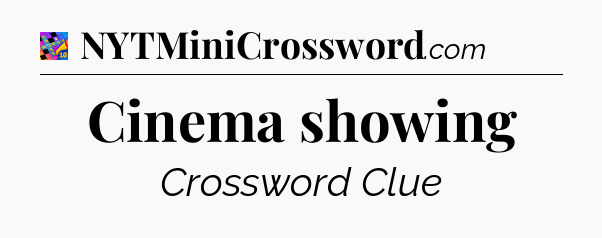Cinema showing Crossword Clue