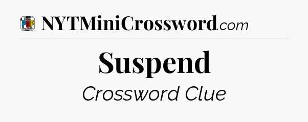 Suspend Crossword Clue