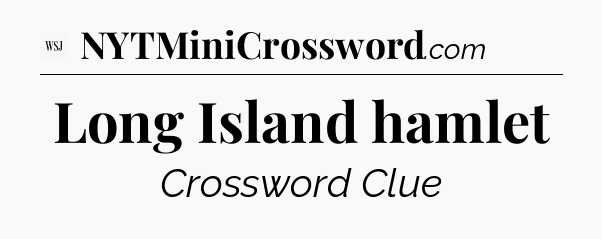 Long Island hamlet - WSJ Crossword