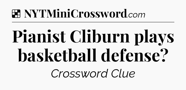 Solution: Pianist Cliburn plays basketball defense - NYT Crossword