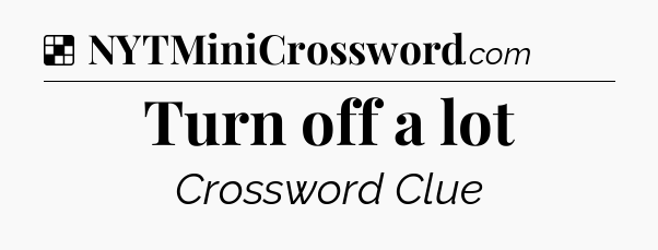 Solution: Turn off a lot - NYT Crossword