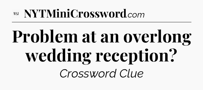 Problem at an overlong wedding reception - WSJ Crossword