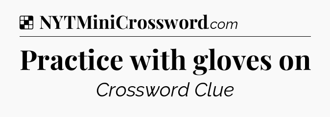 Solution: Practice with gloves on - NYT Crossword