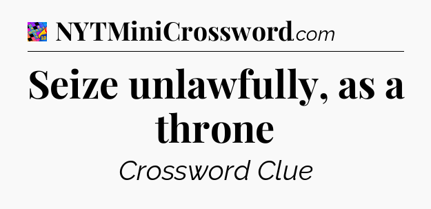 Seize unlawfully, as a throne Crossword Clue